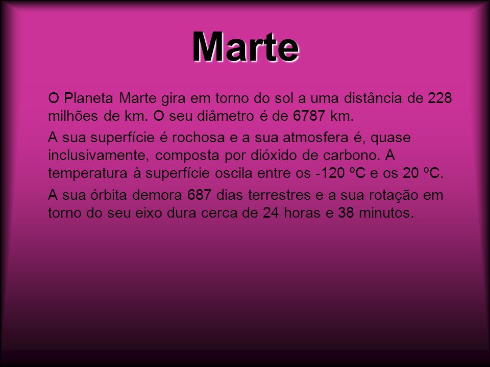 Marte O Planeta Marte gira em torno do sol a uma distância de 228 milhões de km. O seu diâmetro é de 6787 km.