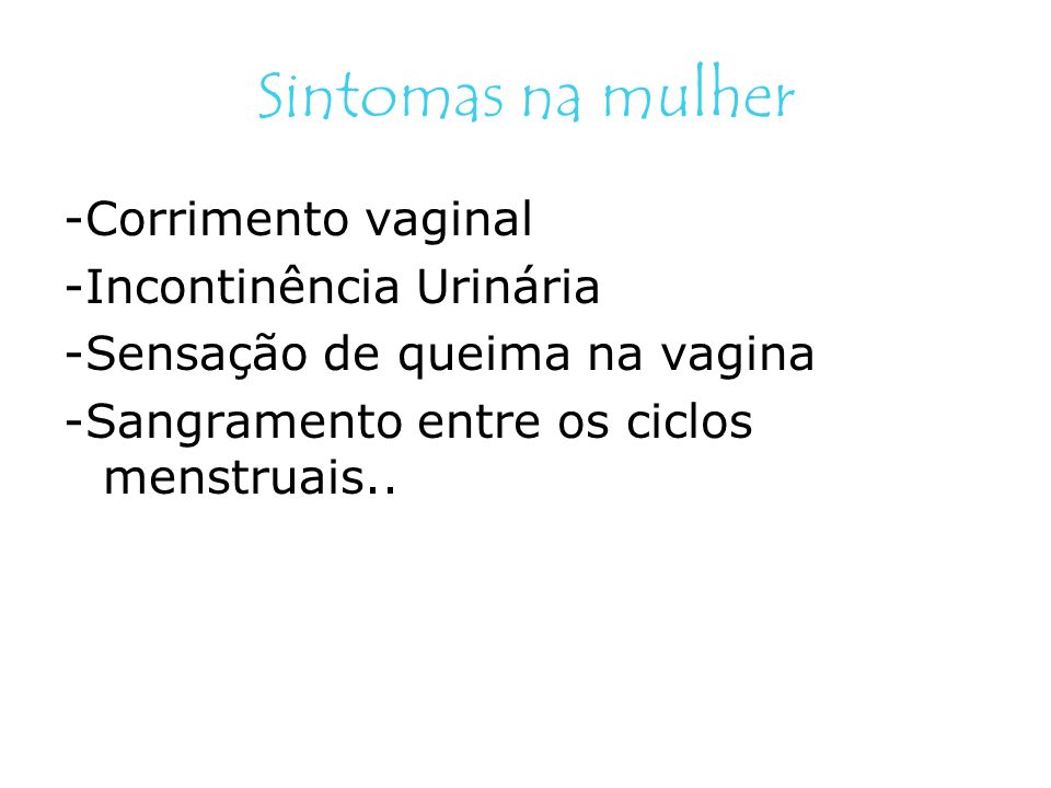 Sintomas na mulher -Corrimento vaginal -Incontinência Urinária
