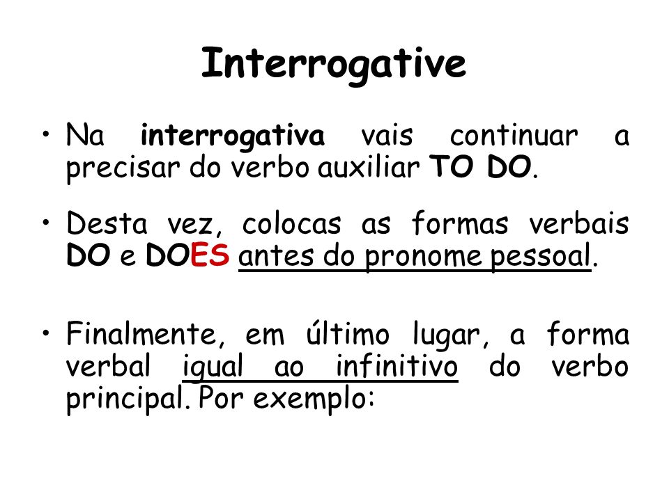 Interrogative Na interrogativa vais continuar a precisar do verbo auxiliar TO DO.