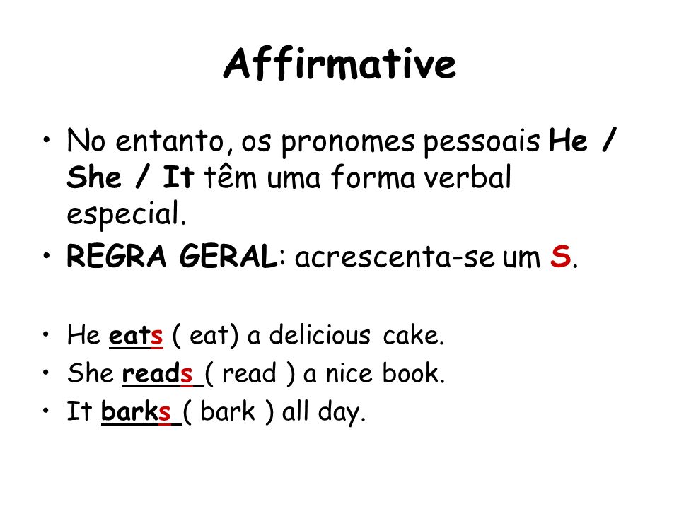 Affirmative No entanto, os pronomes pessoais He / She / It têm uma forma verbal especial. REGRA GERAL: acrescenta-se um S.