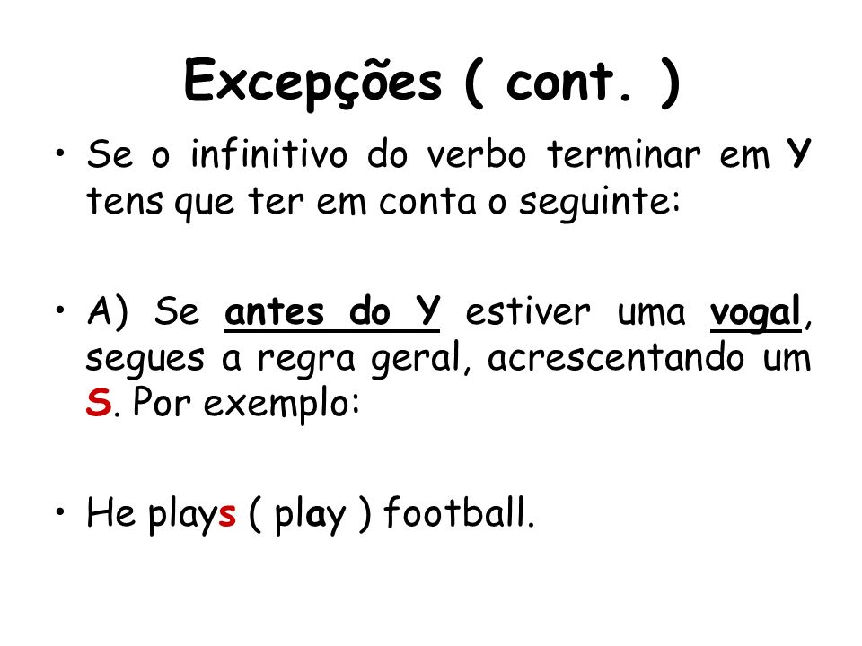 Excepções ( cont. ) Se o infinitivo do verbo terminar em Y tens que ter em conta o seguinte: