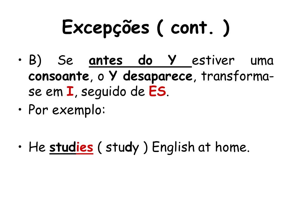 Excepções ( cont. ) B) Se antes do Y estiver uma consoante, o Y desaparece, transforma-se em I, seguido de ES.