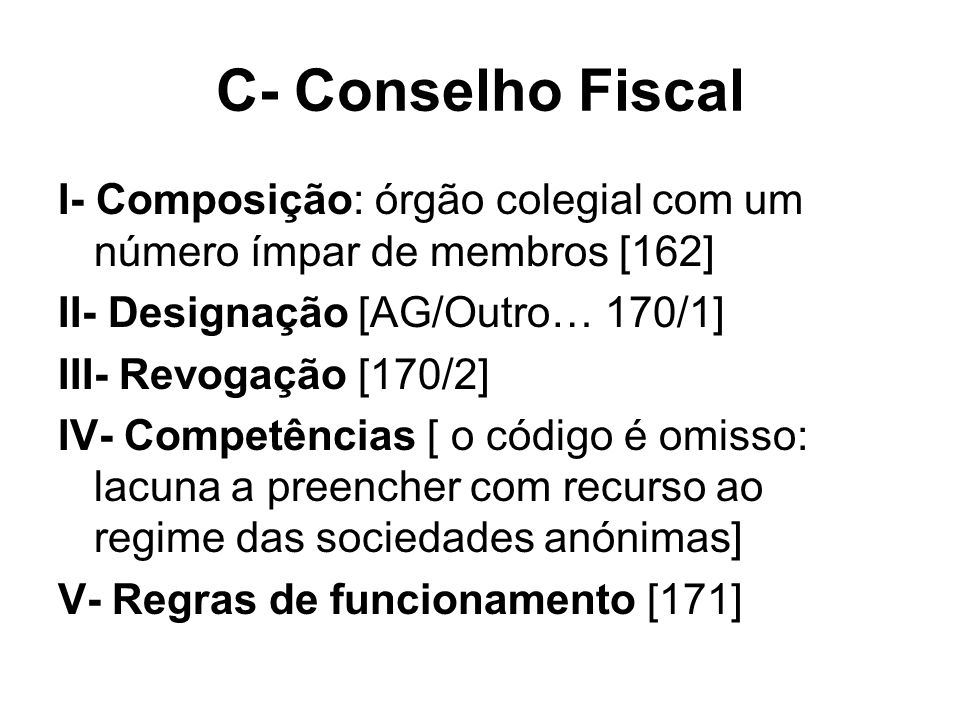 C- Conselho Fiscal I- Composição: órgão colegial com um número ímpar de membros [162] II- Designação [AG/Outro… 170/1]