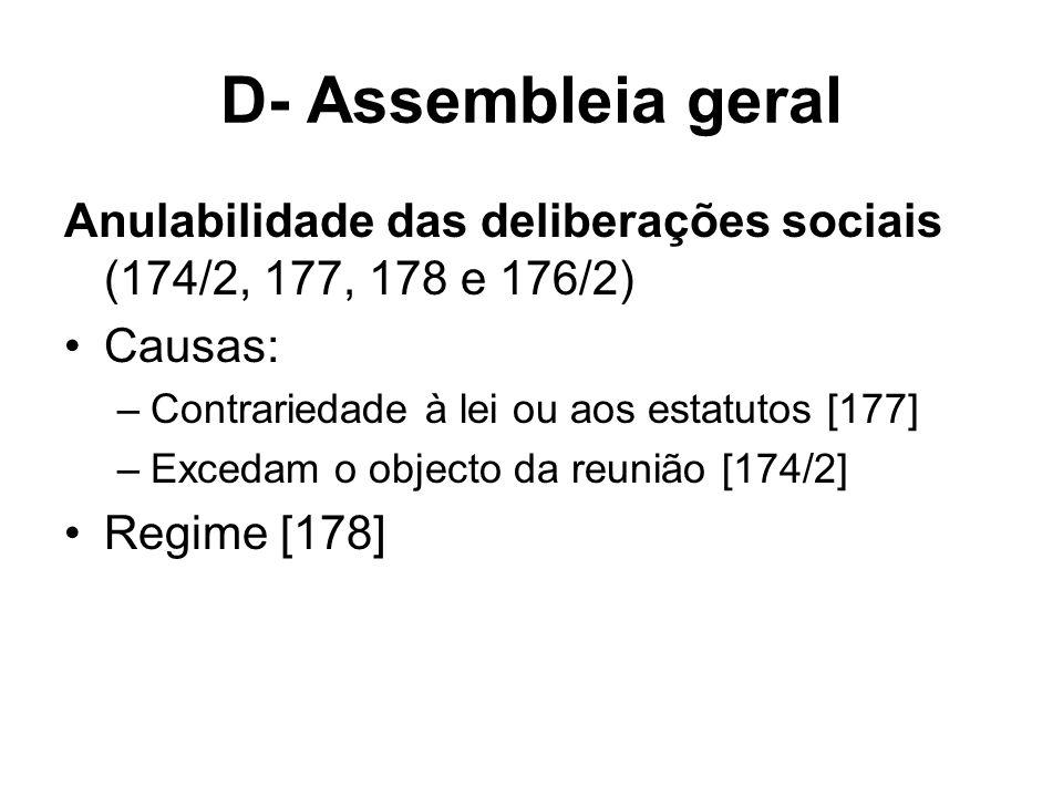 D- Assembleia geral Anulabilidade das deliberações sociais (174/2, 177, 178 e 176/2) Causas: Contrariedade à lei ou aos estatutos [177]