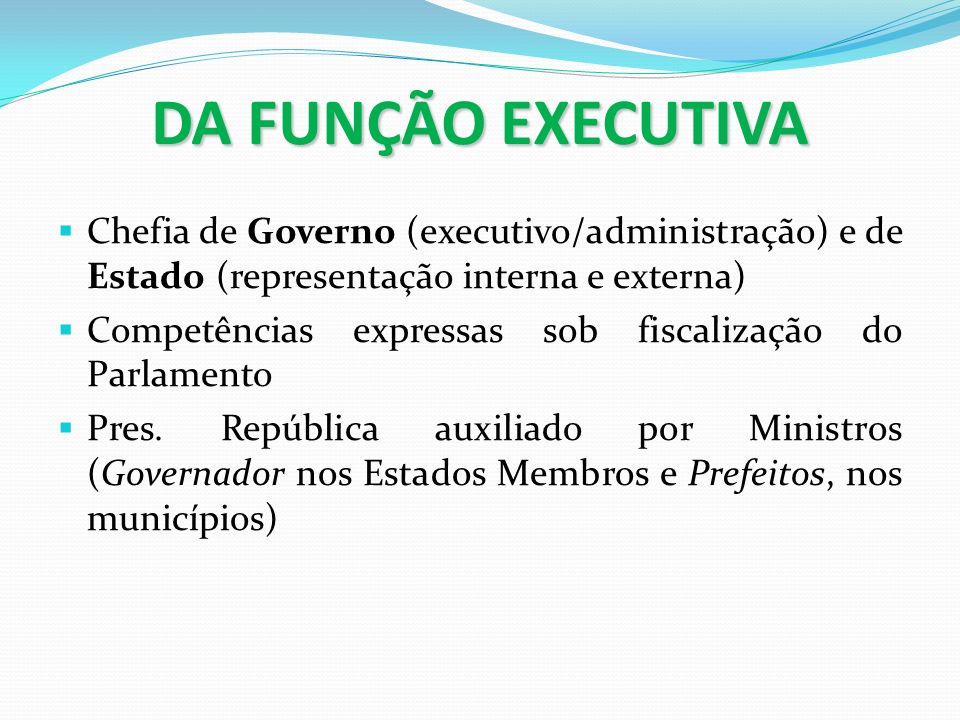 DA FUNÇÃO EXECUTIVA Chefia de Governo (executivo/administração) e de Estado (representação interna e externa)