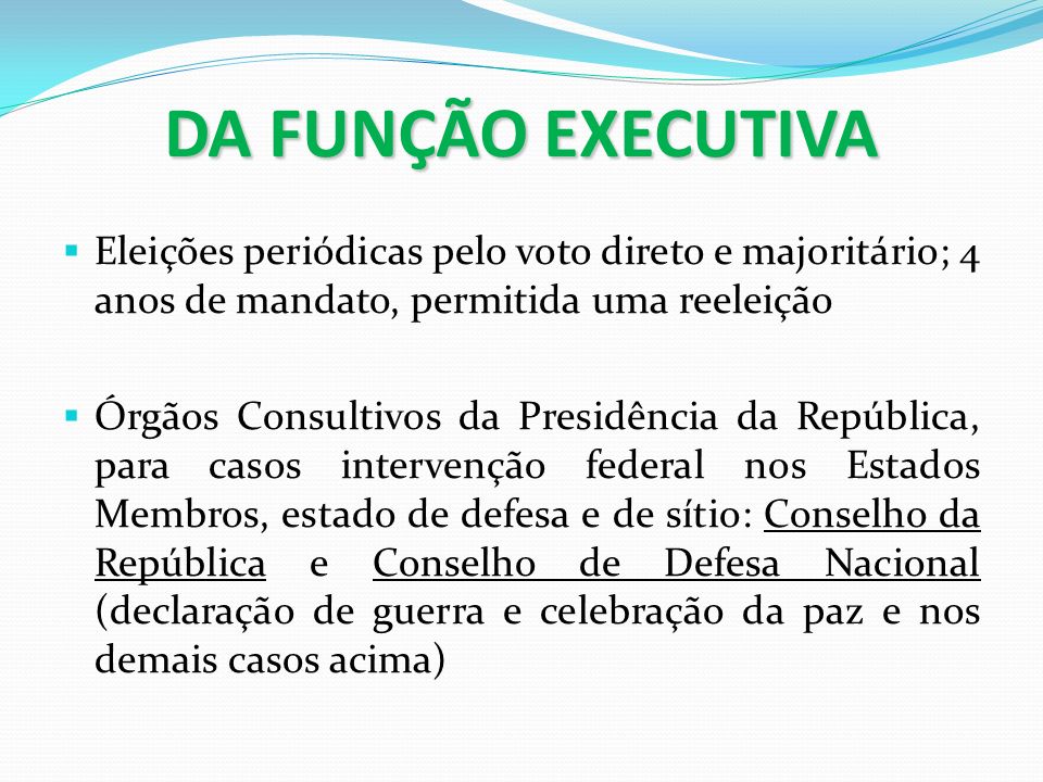 DA FUNÇÃO EXECUTIVA Eleições periódicas pelo voto direto e majoritário; 4 anos de mandato, permitida uma reeleição.