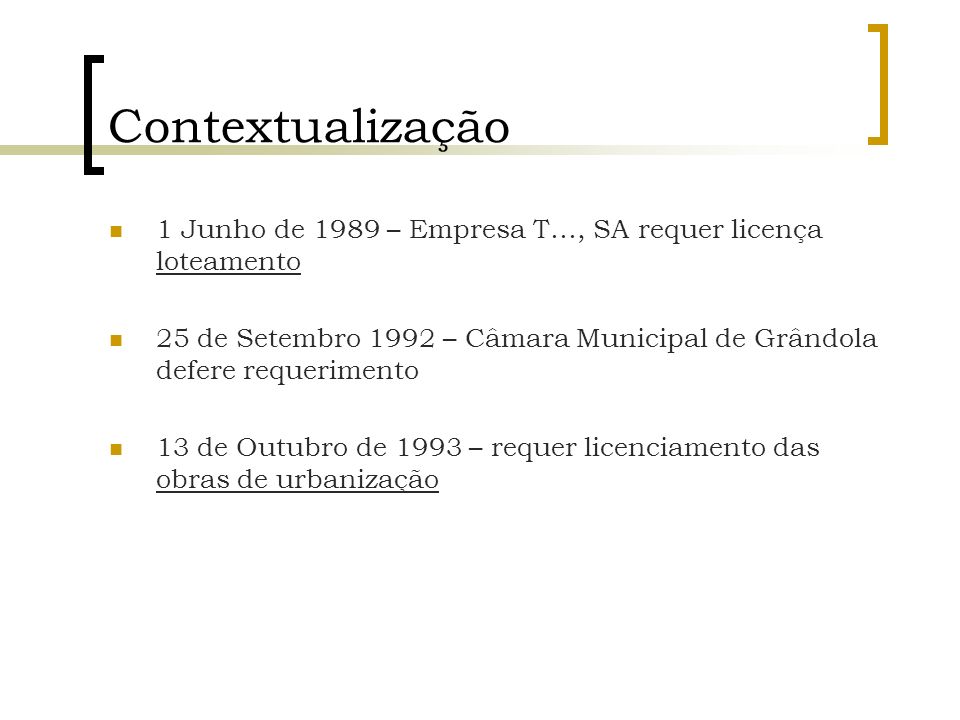 Contextualização 1 Junho de 1989 – Empresa T…, SA requer licença loteamento. 25 de Setembro 1992 – Câmara Municipal de Grândola defere requerimento.
