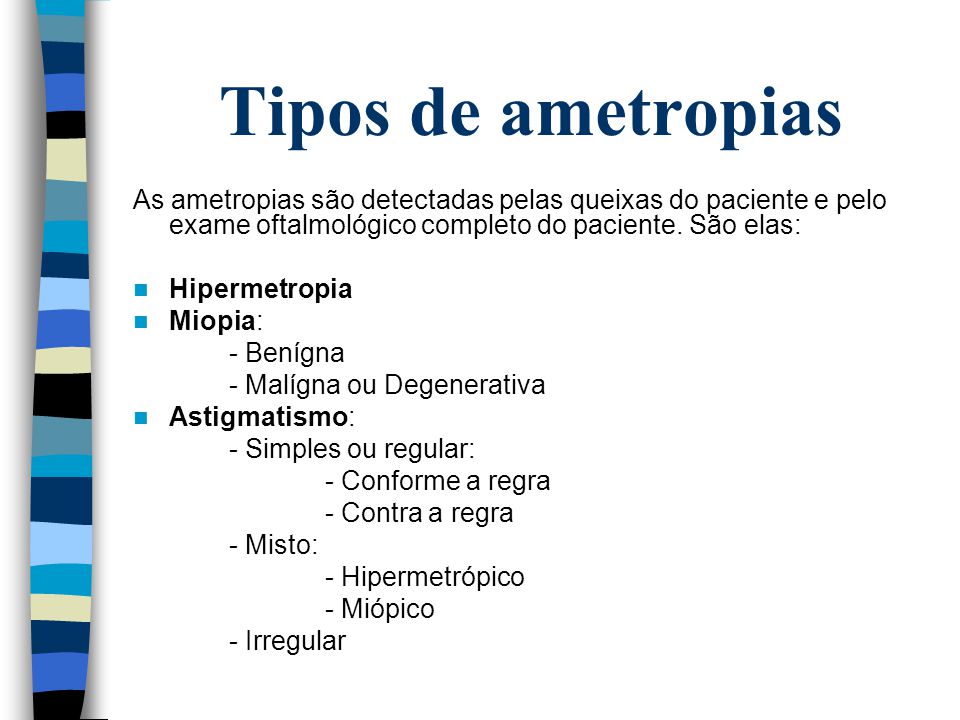 Tipos de ametropias As ametropias são detectadas pelas queixas do paciente e pelo exame oftalmológico completo do paciente. São elas:
