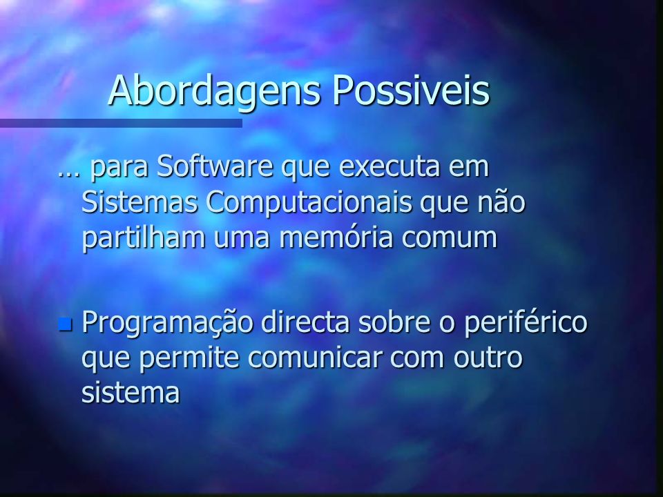 Abordagens Possiveis … para Software que executa em Sistemas Computacionais que não partilham uma memória comum.