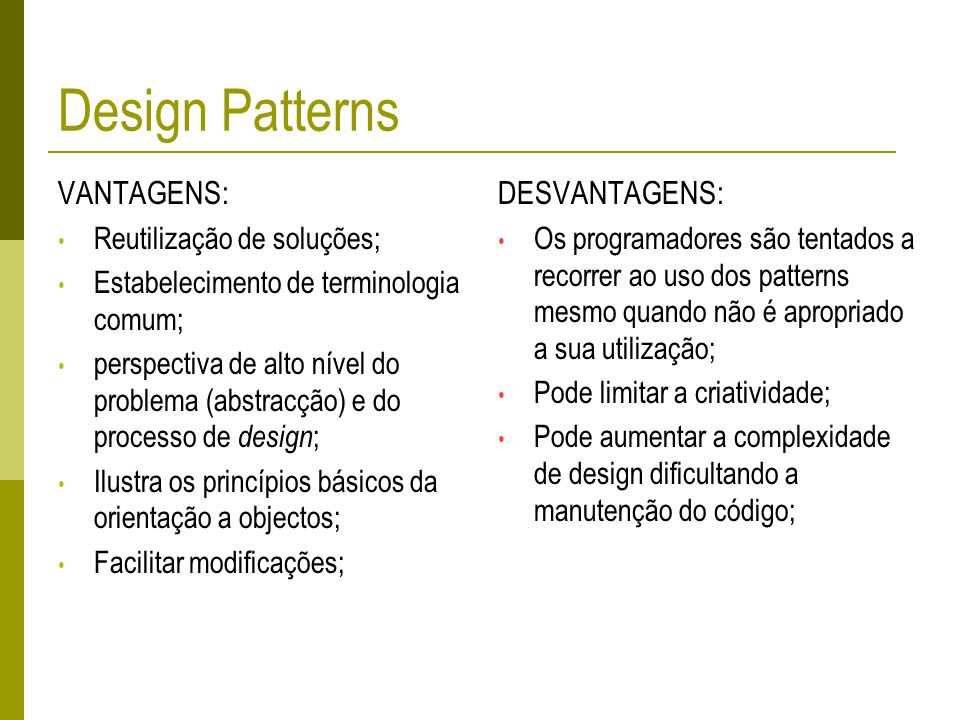 Design Patterns VANTAGENS: DESVANTAGENS: Reutilização de soluções;
