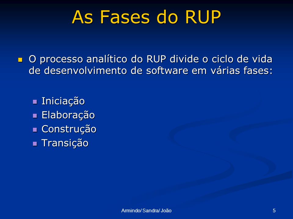 As Fases do RUP O processo analítico do RUP divide o ciclo de vida de desenvolvimento de software em várias fases: