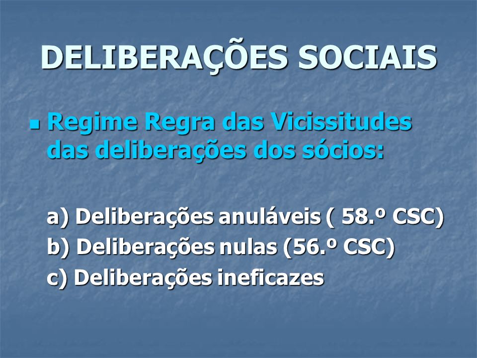 DELIBERAÇÕES SOCIAIS Regime Regra das Vicissitudes das deliberações dos sócios: a) Deliberações anuláveis ( 58.º CSC)