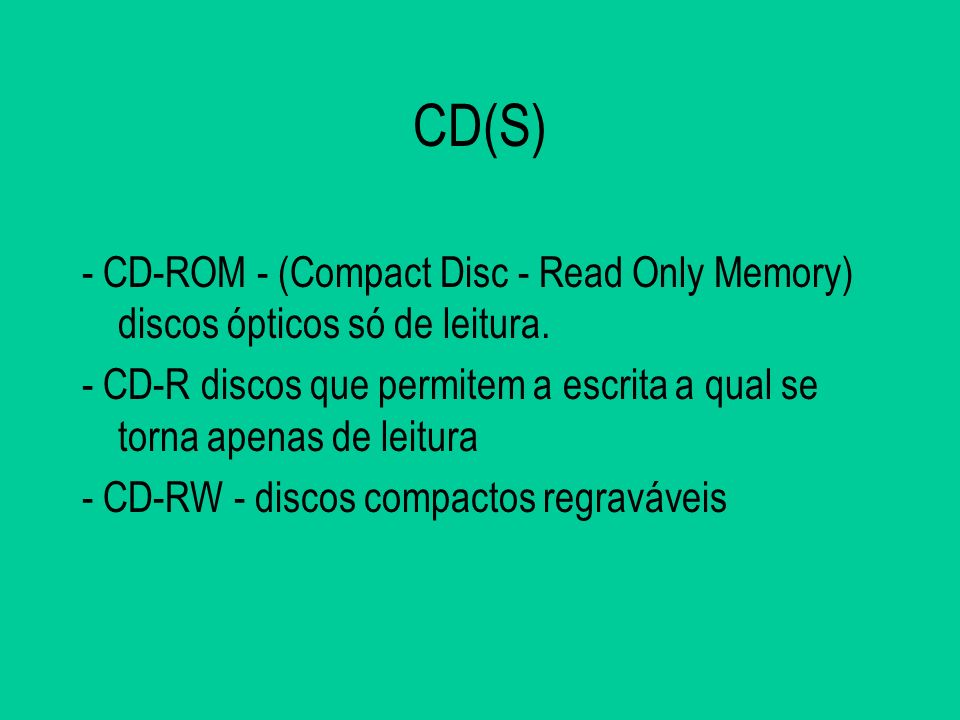 CD(S) - CD-ROM - (Compact Disc - Read Only Memory) discos ópticos só de leitura.