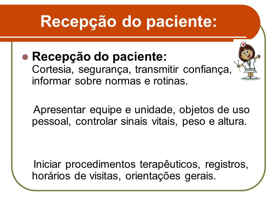 Recepção do paciente: Recepção do paciente: Cortesia, segurança, transmitir confiança, informar sobre normas e rotinas.