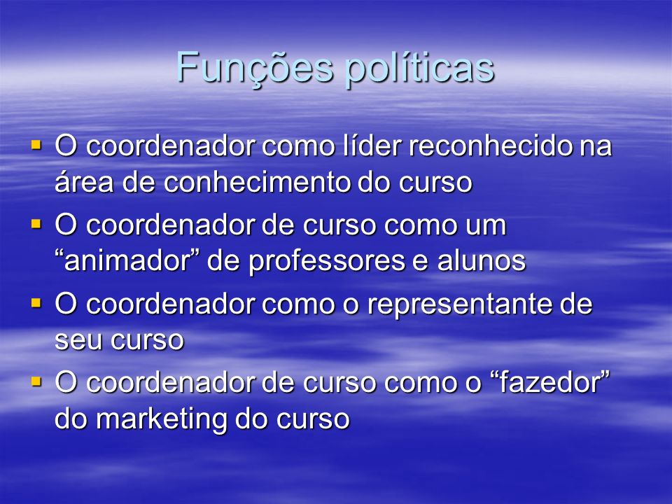 Funções políticas O coordenador como líder reconhecido na área de conhecimento do curso.