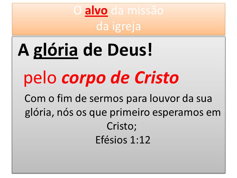 A glória de Deus! pelo corpo de Cristo O alvo da missão da igreja