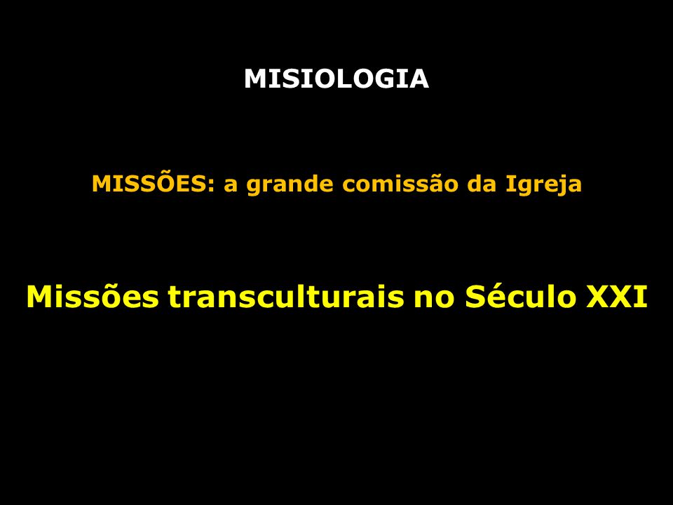 MISIOLOGIA MISSÕES: a grande comissão da Igreja Missões transculturais no Século XXI
