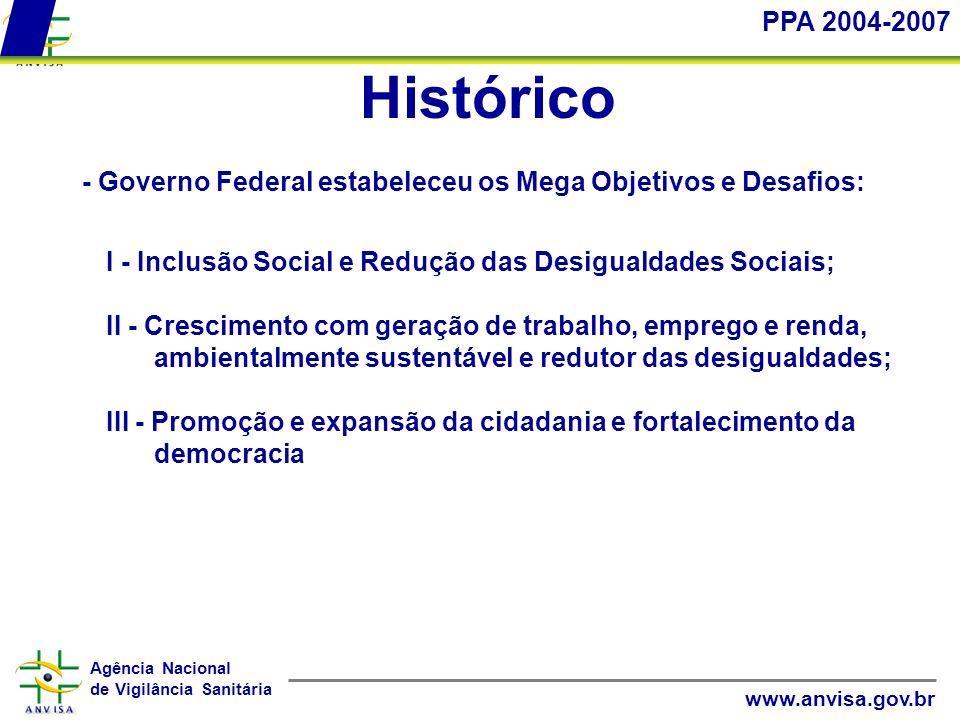 PPA Histórico. - Governo Federal estabeleceu os Mega Objetivos e Desafios: I - Inclusão Social e Redução das Desigualdades Sociais;