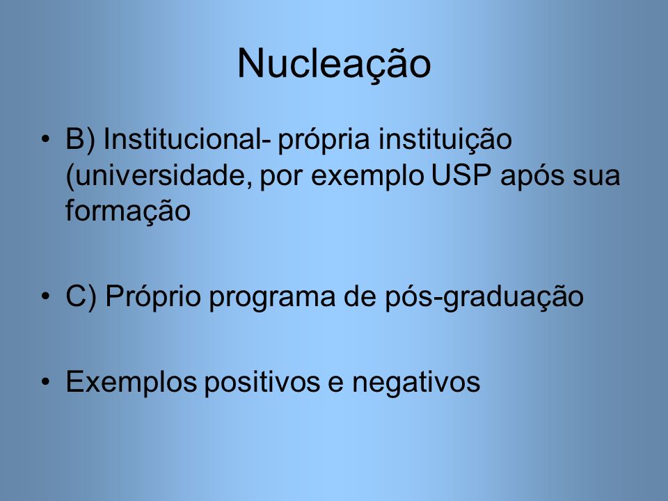 Nucleação B) Institucional- própria instituição (universidade, por exemplo USP após sua formação. C) Próprio programa de pós-graduação.