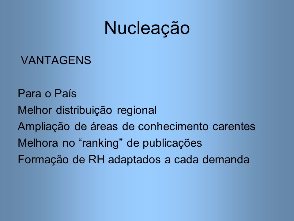 Nucleação VANTAGENS Para o País Melhor distribuição regional