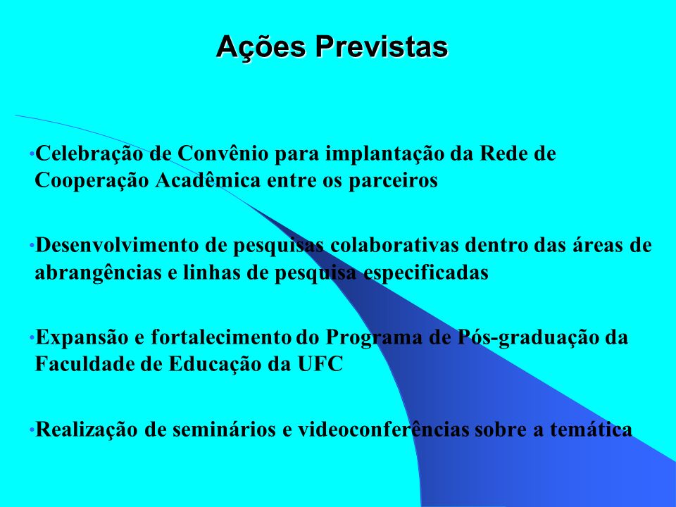 Ações Previstas Celebração de Convênio para implantação da Rede de Cooperação Acadêmica entre os parceiros.
