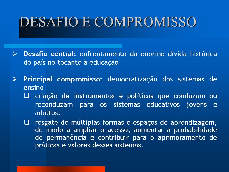 DESAFIO E COMPROMISSO Desafio central: enfrentamento da enorme dívida histórica do país no tocante à educação.