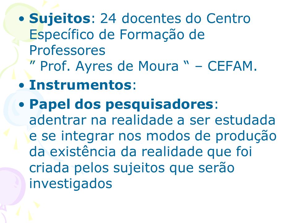 Sujeitos: 24 docentes do Centro Específico de Formação de Professores Prof. Ayres de Moura – CEFAM.