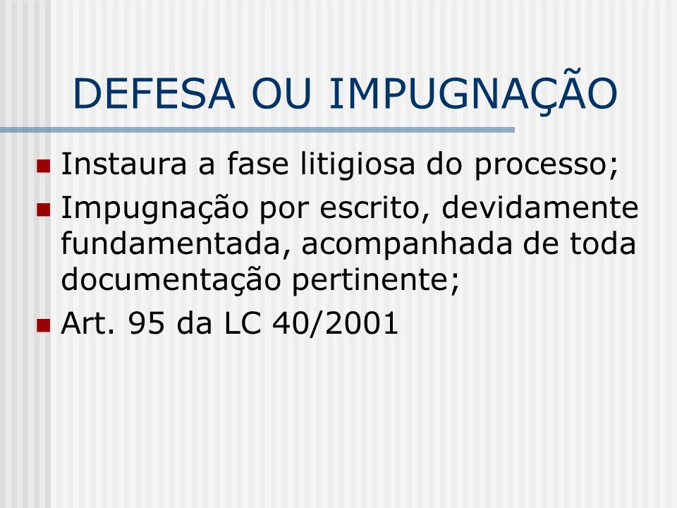 DEFESA OU IMPUGNAÇÃO Instaura a fase litigiosa do processo;