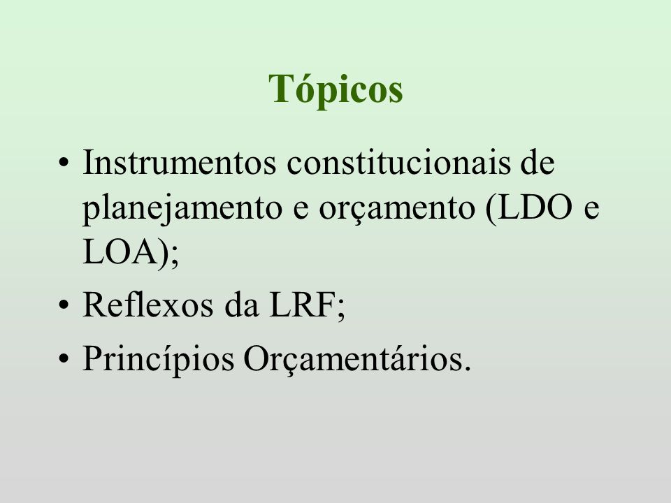 Tópicos Instrumentos constitucionais de planejamento e orçamento (LDO e LOA); Reflexos da LRF; Princípios Orçamentários.