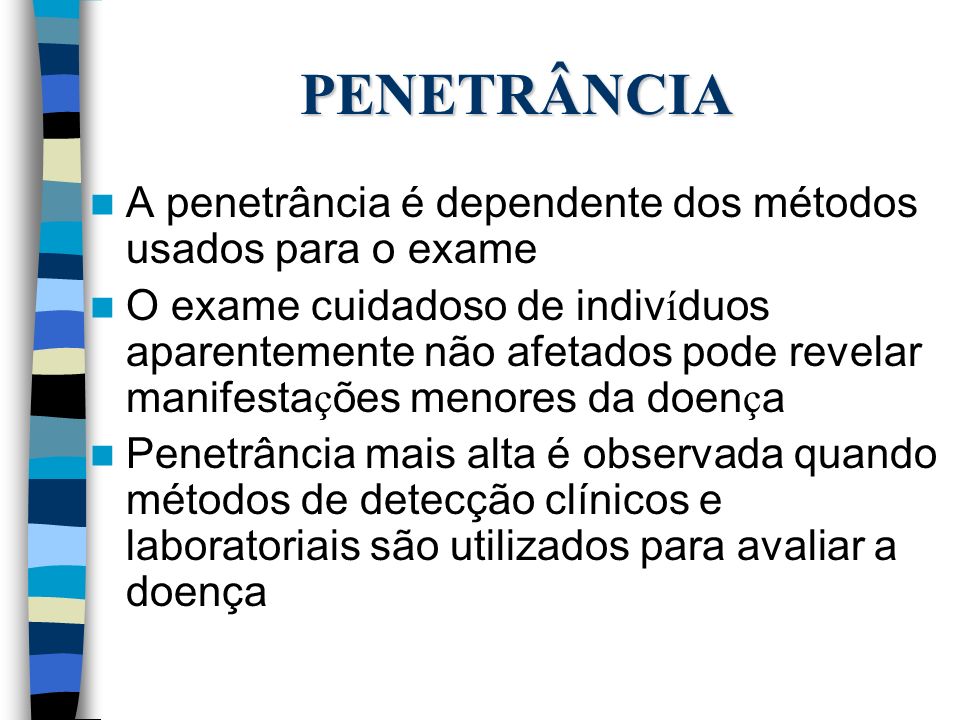 PENETRÂNCIA A penetrância é dependente dos métodos usados para o exame