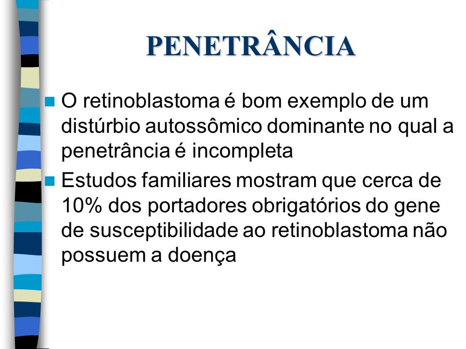 PENETRÂNCIA O retinoblastoma é bom exemplo de um distúrbio autossômico dominante no qual a penetrância é incompleta.