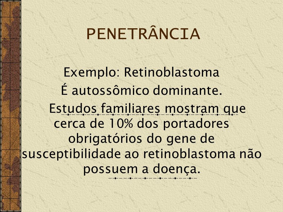 PENETRÂNCIA Exemplo: Retinoblastoma É autossômico dominante.