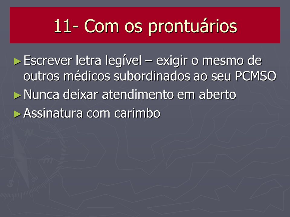 11- Com os prontuários Escrever letra legível – exigir o mesmo de outros médicos subordinados ao seu PCMSO.
