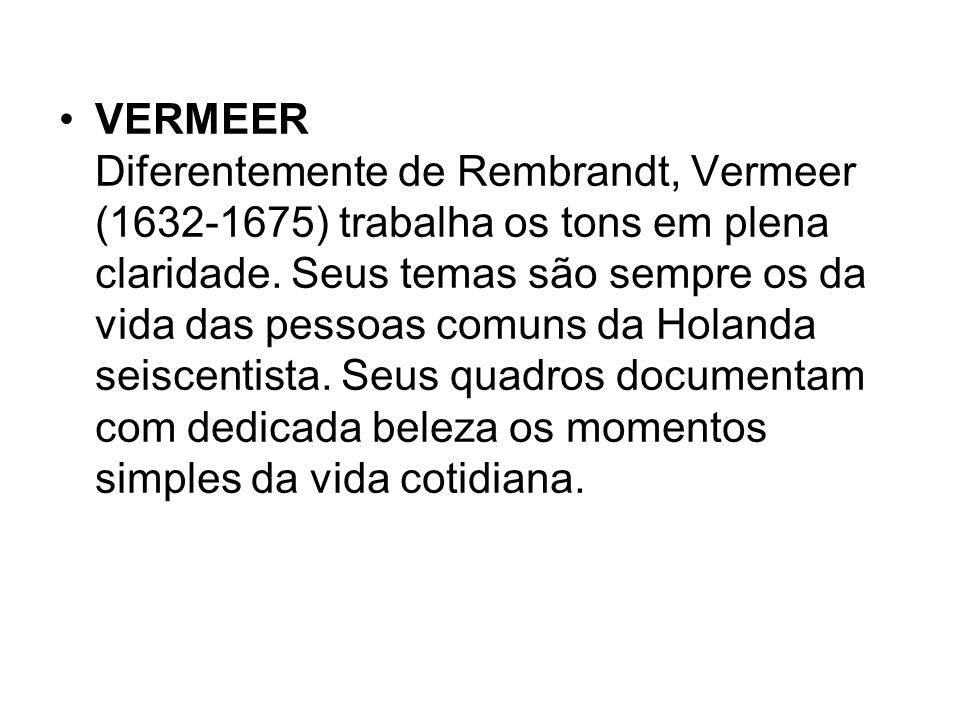 VERMEER Diferentemente de Rembrandt, Vermeer ( ) trabalha os tons em plena claridade.