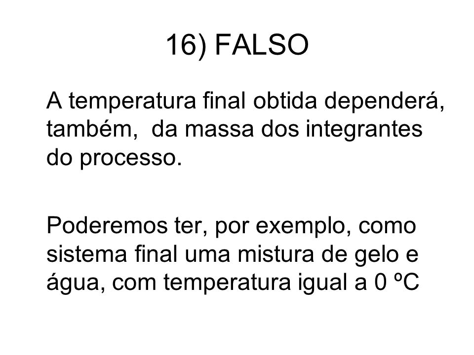 16) FALSO A temperatura final obtida dependerá, também, da massa dos integrantes do processo.