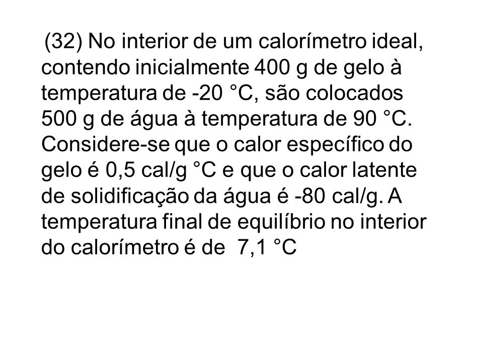 (32) No interior de um calorímetro ideal, contendo inicialmente 400 g de gelo à temperatura de -20 °C, são colocados 500 g de água à temperatura de 90 °C.