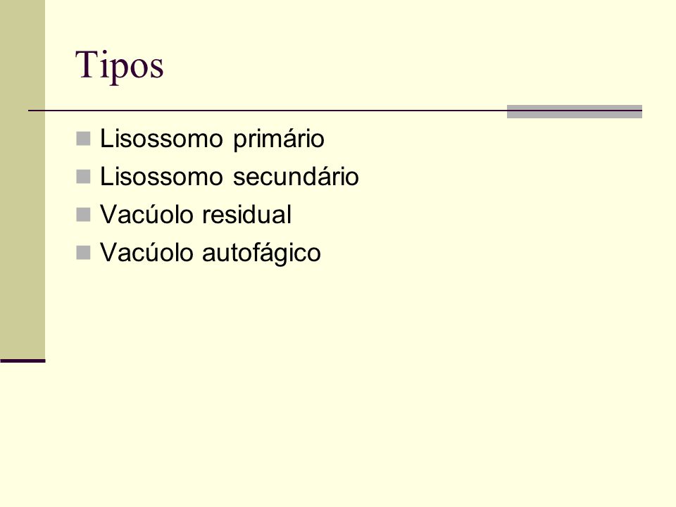 Tipos Lisossomo primário Lisossomo secundário Vacúolo residual