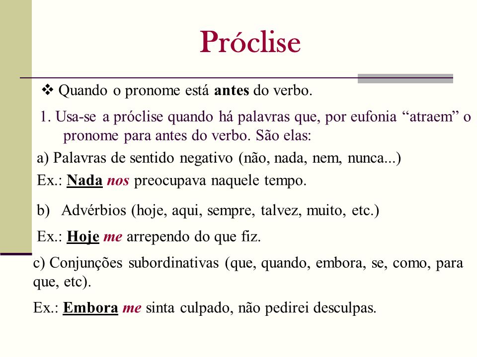 Próclise  Quando o pronome está antes do verbo.