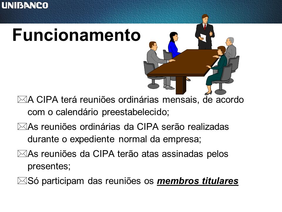 Funcionamento A CIPA terá reuniões ordinárias mensais, de acordo com o calendário preestabelecido;