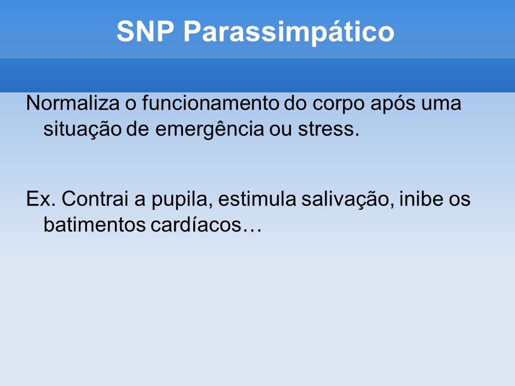 SNP Parassimpático Normaliza o funcionamento do corpo após uma situação de emergência ou stress.