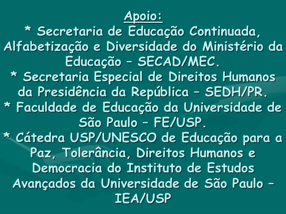 Apoio: * Secretaria de Educação Continuada, Alfabetização e Diversidade do Ministério da Educação – SECAD/MEC.