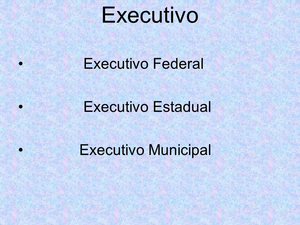 Executivo Executivo Federal Executivo Estadual Executivo Municipal