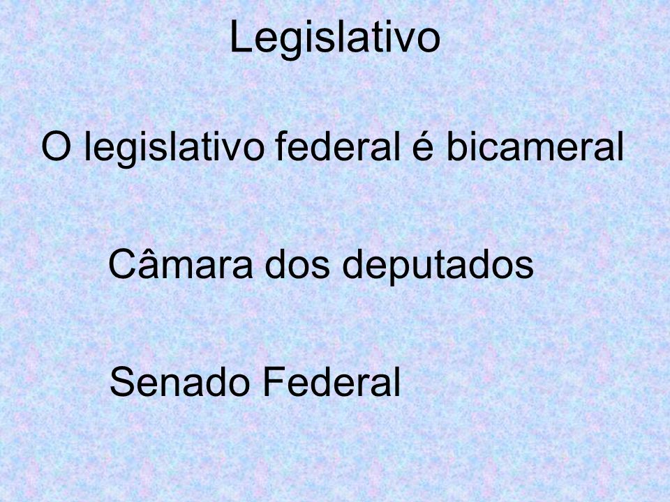 Legislativo O legislativo federal é bicameral Câmara dos deputados