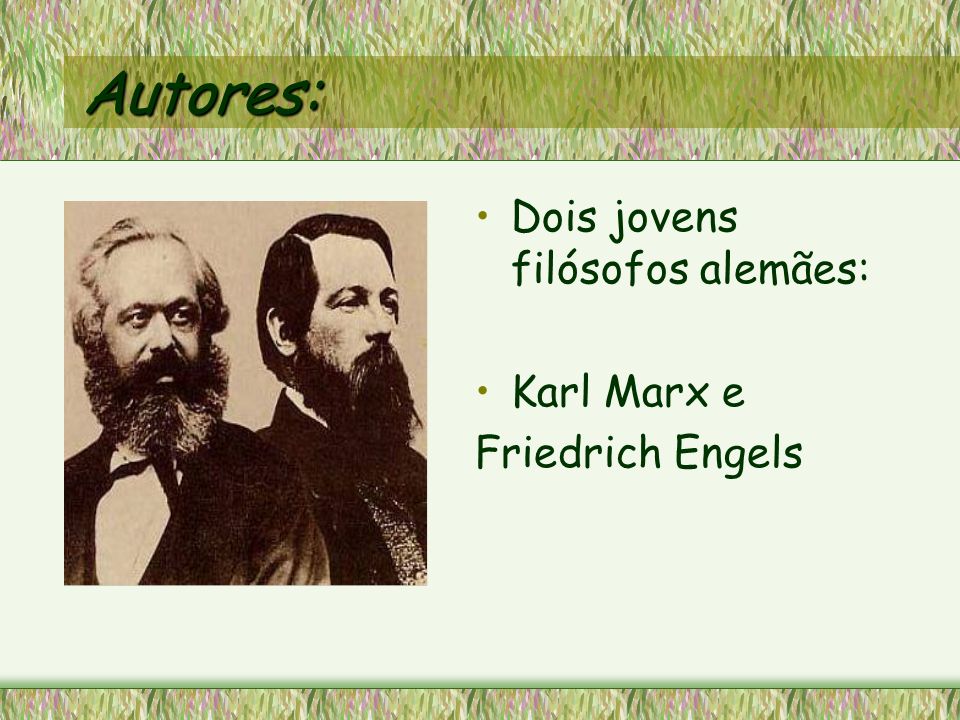 Autores: Dois jovens filósofos alemães: Karl Marx e Friedrich Engels