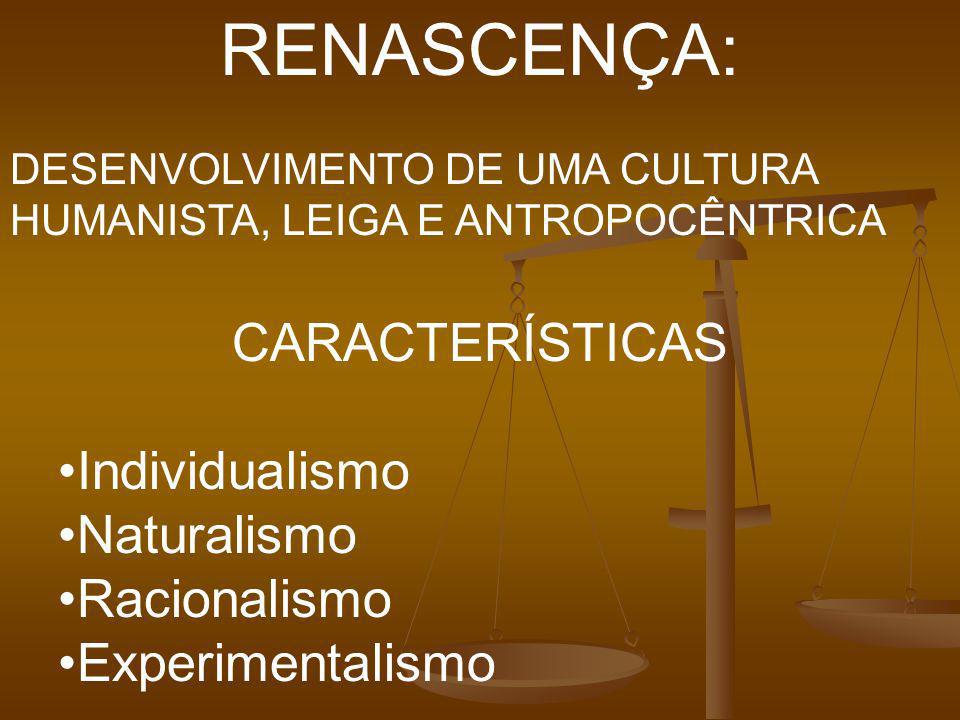 RENASCENÇA: CARACTERÍSTICAS Individualismo Naturalismo Racionalismo