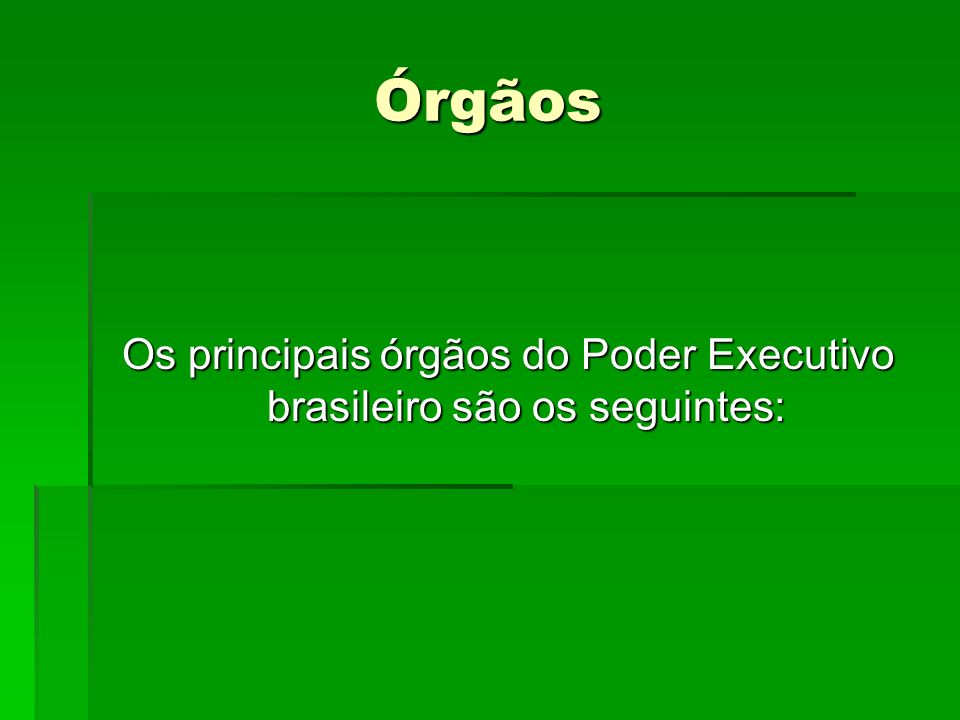 Os principais órgãos do Poder Executivo brasileiro são os seguintes: