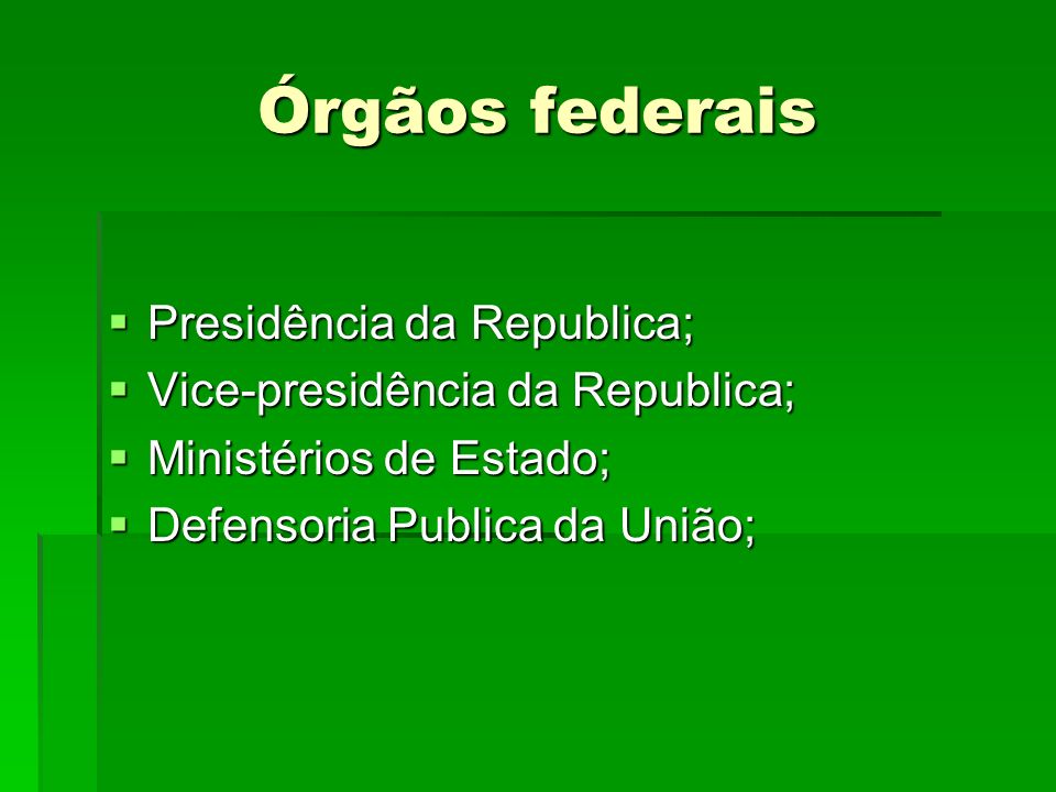 Órgãos federais Presidência da Republica;
