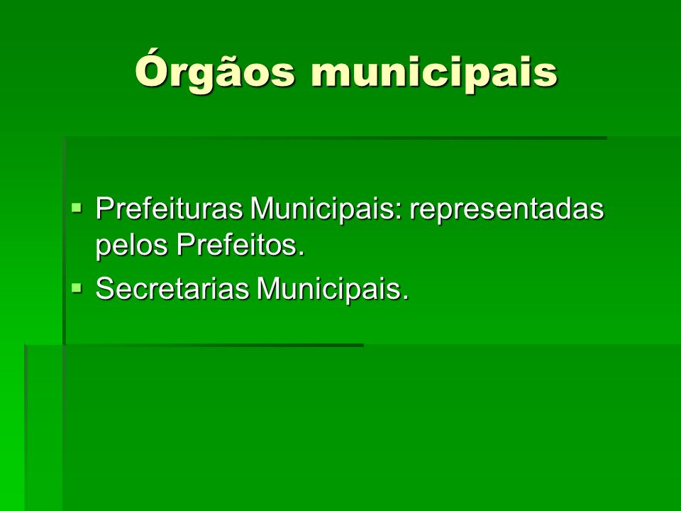 Órgãos municipais Prefeituras Municipais: representadas pelos Prefeitos. Secretarias Municipais.