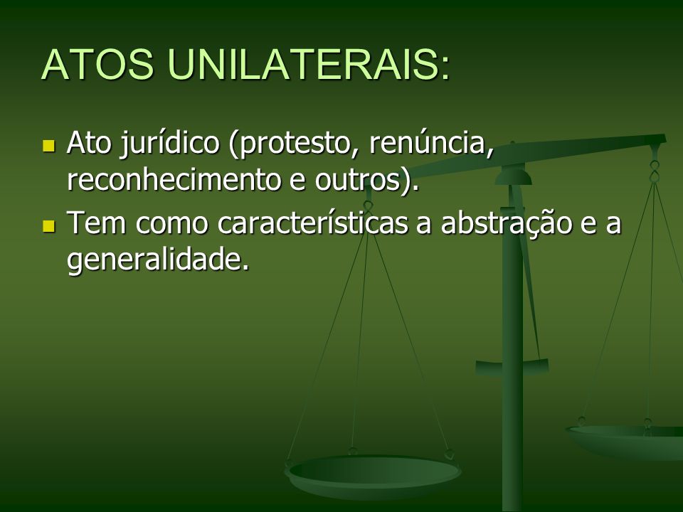 ATOS UNILATERAIS: Ato jurídico (protesto, renúncia, reconhecimento e outros).