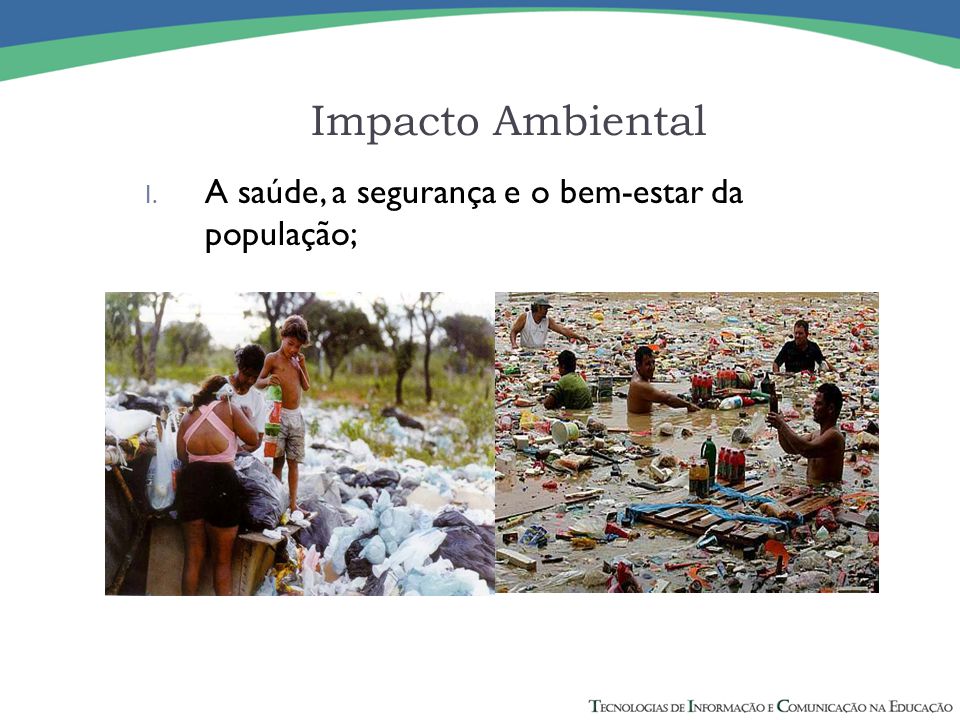 Impacto Ambiental A saúde, a segurança e o bem-estar da população;